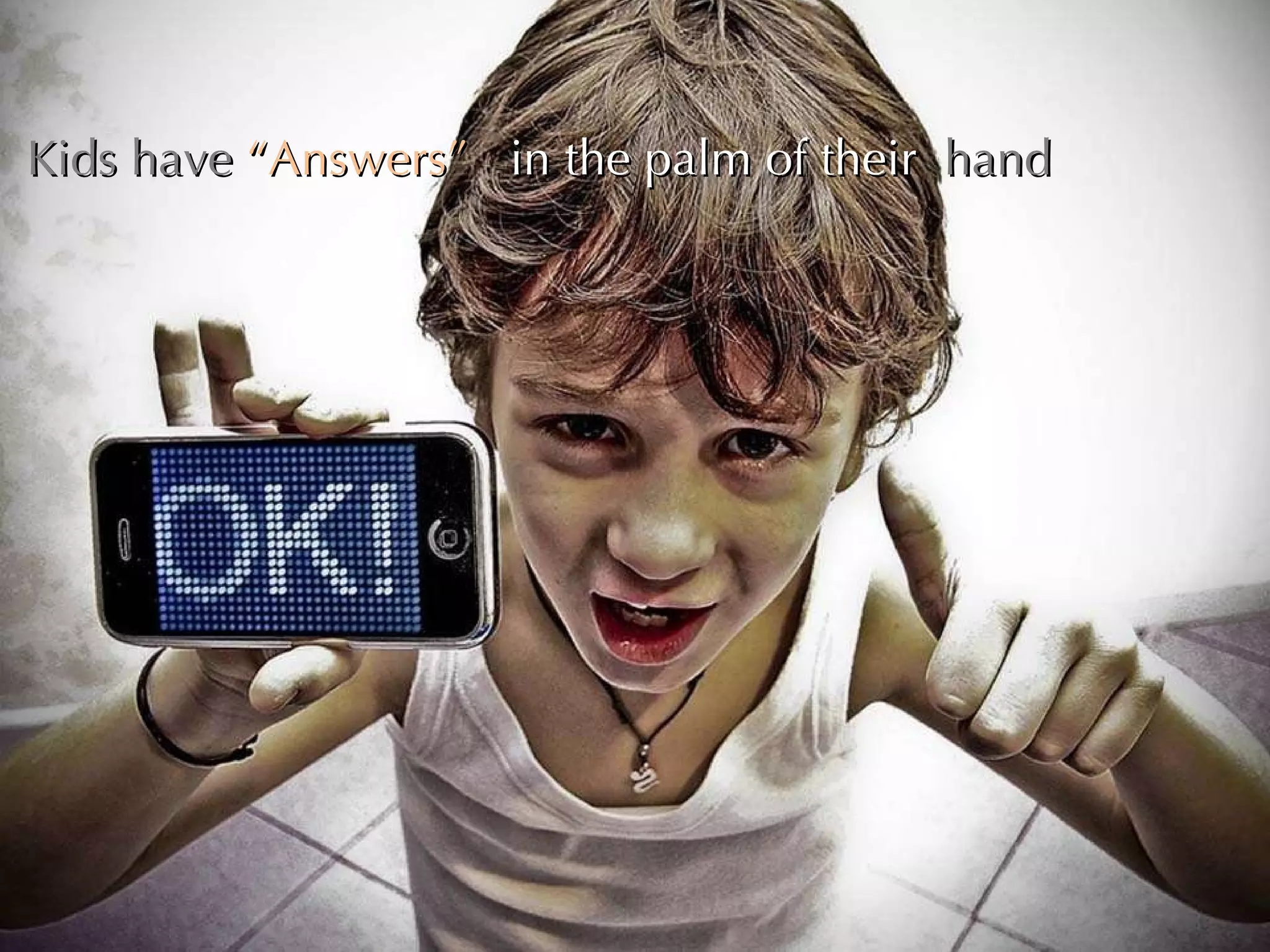 Kids have  “Answers”   in the palm of their  hand 