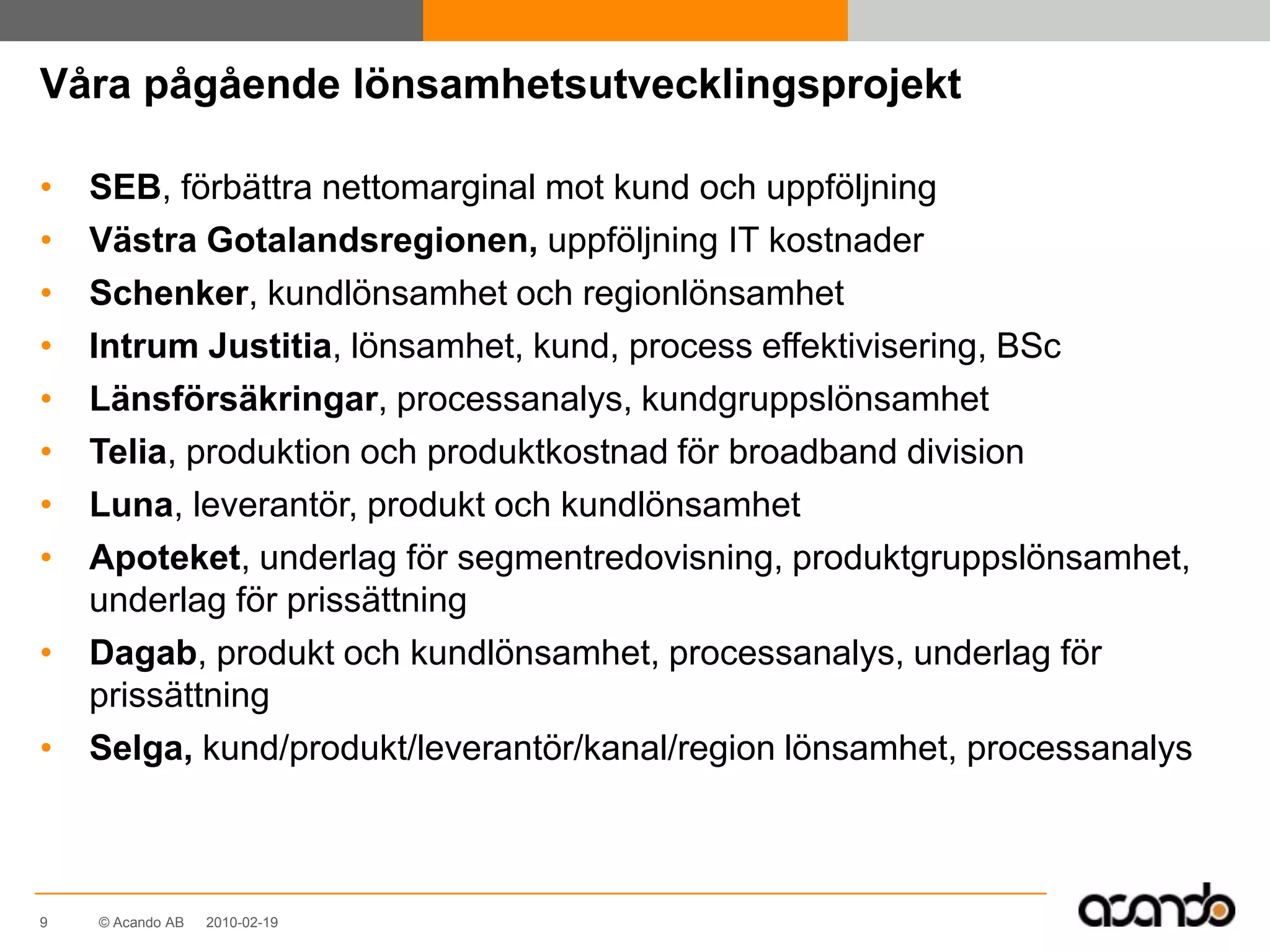 LedningsbarometernSystem har införskaffats men information för förbättrad konkurrenskraft saknasStyrning / ledningMarknads-, kund- och serviceinformationEtt mönster framträderEn stor andel av de företag som har behov av kvalitativ information inom ett speciellt område har redan investerat i system. Trots investeringen saknas fortfarande information.6