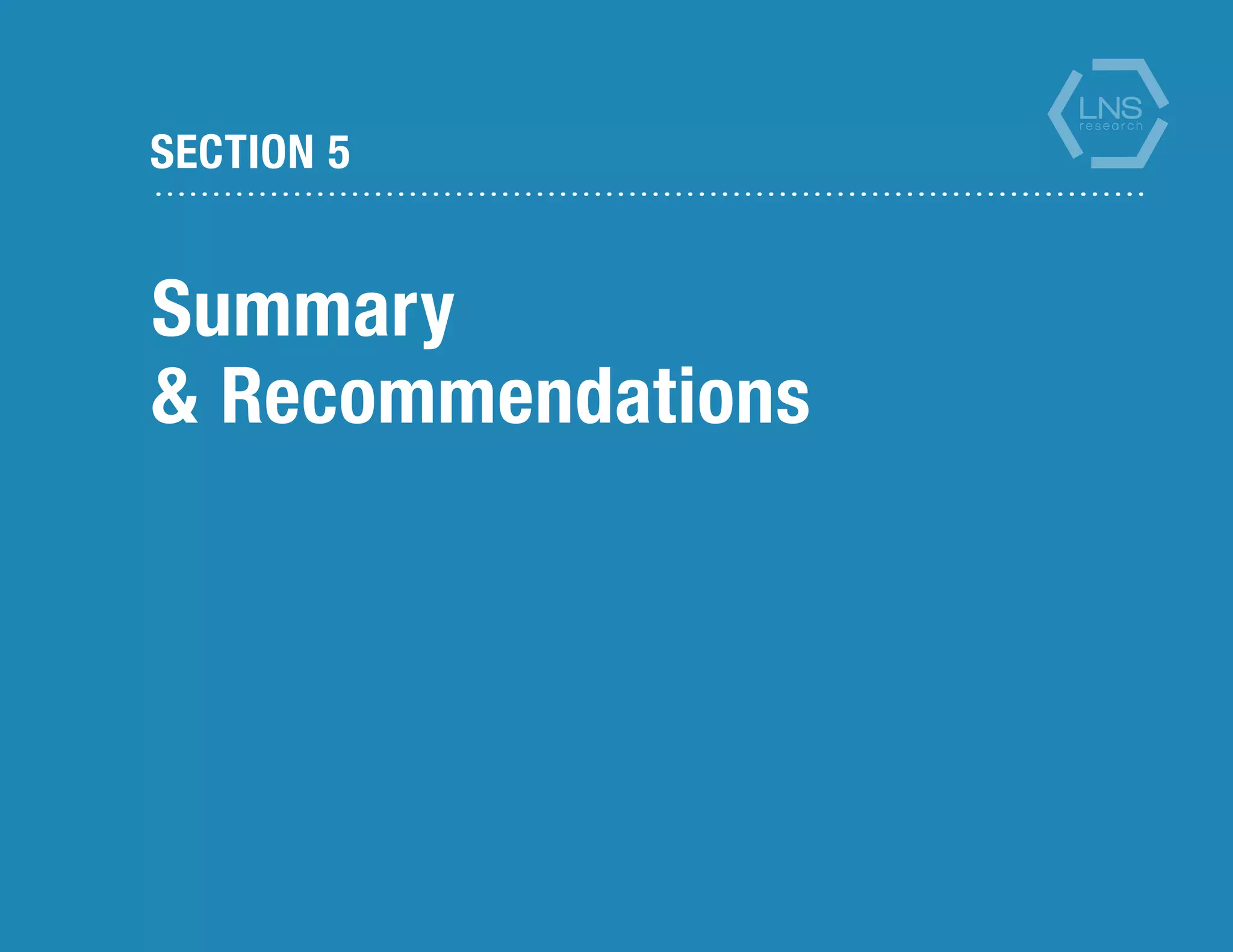 SECTION 5
Summary
& Recommendations
 