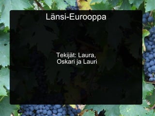 Länsi-Eurooppa Tekijät: Laura, Oskari ja Lauri 