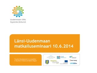 Länsi-Uudenmaan
matkailuseminaari 10.6.2014
Tourism Development in co-opetition
in Southern Finland and Baltic Region
 