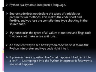  Python code does not declare the types of variables -- just assign to
them and go.
 Python raises a runtime error if th...