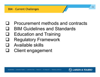 52
BIM – Current Challenges
 Procurement methods and contracts
 BIM Guidelines and Standards
 Education and Training
 Regulatory Framework
 Available skills
 Client engagement
 