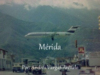 Mérida
Por: Andrés Vargas Arévalo
 