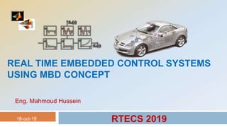 REAL TIME EMBEDDED CONTROL SYSTEMS
USING MBD CONCEPT
Eng. Mahmoud Hussein
18-oct-19 RTECS 2019
1
 