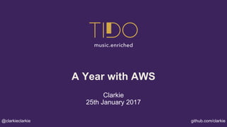Clarkie
25th January 2017
A Year with AWS
@clarkieclarkie github.com/clarkie
 