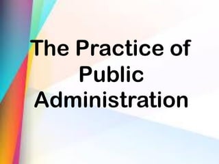 The Practice of
Public
Administration
 