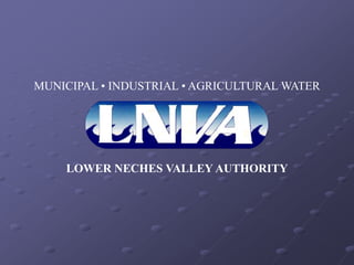 MUNICIPAL • INDUSTRIAL • AGRICULTURAL WATER




    LOWER NECHES VALLEY AUTHORITY
 