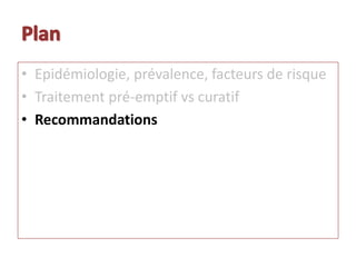 • Epidémiologie, prévalence, facteurs de risque
• Traitement pré-emptif vs curatif
• Recommandations
 