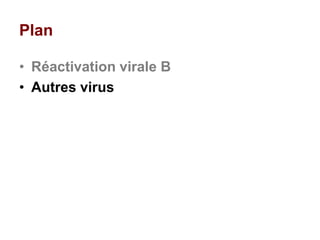 Plan
• Réactivation virale B
• Autres virus
 