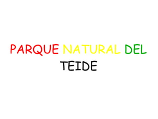 PARQUE NATURAL DEL
TEIDE
 