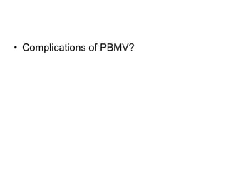 • Complications of PBMV?
 