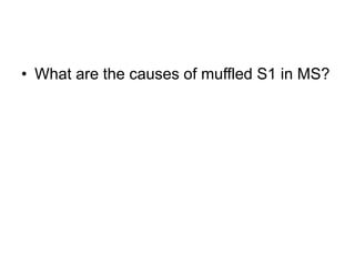 • What are the causes of muffled S1 in MS?
 