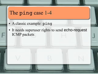 WWhhaatt LLCC ffoorr ppiinngg?? 33--33 
Man page says: 
CAP_NET_RAW 
* use RAW and PACKET sockets; 
* bind to any address for transparent proxying. 
Sounds like what we need. 
How shall we apply it? 
 