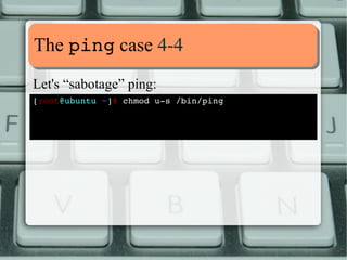 MMoorree eexxaammpplleess 88--1111 
●DAC = Discretionary Access Control 
● It's the classic Unix “who gets to do what” 
decision mechanism 
● In the filesystem it shows as the rwx file rights 
● Linux Capabilities can mess them up as well! :-) 
 