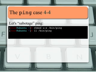 MMoorree eexxaammpplleess 1100--1111 
Let's try using LC instead. The error we got was: 
Could not open /dev/tty0 or /dev/vc/0 for writing 
That is, it's a DAC issue. 
[root@fedora ~]# setcap CAP_DAC_OVERRIDE=pe /bin/beep 
[root@fedora ~]# 
[alessandro@fedora ~]$ beep ­f 
2000 ­l 
100 
ioctl: Operation not permitted 
ioctl: Operation not permitted 
[alessandro@fedora ~]$ 
CAP_SYS_TTY_CONFIG 
Use vhangup(2); employ various privileged ioctl(2) operations 
on virtual terminals. 
From 
beep(1): 
 