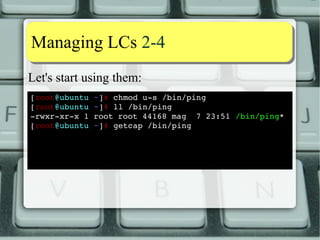 CCaappaabbiilliittyy aassssiiggnnmmeenntt 1100--1100 
Running new shell with lowered CBS via capsh: 
[alessandro@ubuntu ~]$ capsh ­­drop= 
cap_net_raw ­­[ 
alessandro@ubuntu ~]$ grep ^Cap /proc/$$/status 
CapInh: 0000000000000000 
CapPrm: 0000000000000000 
CapEff: 0000000000000000 
CapBnd: 0000001fffffdfff 
[alessandro@ubuntu ~]$ capsh ­­decode= 
2000 
0x0000000000002000=cap_net_raw 
[alessandro@ubuntu ~]$ ping ­qc1 
route­add. 
net 
ping: icmp open socket: Operation not permitted 
[alessandro@ubuntu ~]$ 
 