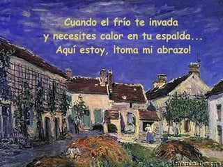 Cuando el frío te invada  y necesites calor en tu espalda... Aquí estoy, ¡toma mi abrazo! 