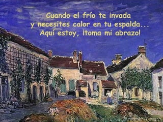 Cuando el frío te invada
y necesites calor en tu espalda...
Aquí estoy, ¡toma mi abrazo!
 