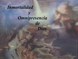 Inmortalidad y  Omnipresencia  de  Dios  