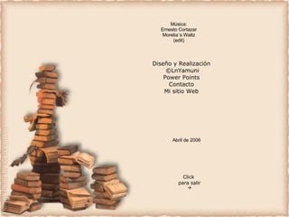 Diseño y Realización ©LnYamuni Power Points Contacto Mi sitio Web Click  para salir  Música: Ernesto Cortazar Morelia´s Waltz (edit) Abril de 2006 