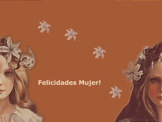 Felicidades Mujer! 