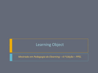 LearningObject Mestrado em Pedagogia do Elearning – 4.ª Edição – PPEL 
