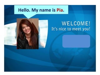 Hello. My name is  Pia . 