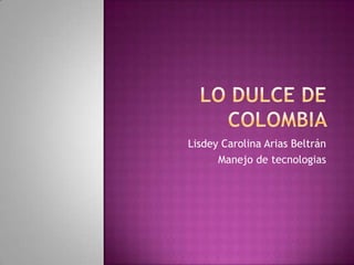 Lisdey Carolina Arias Beltrán
Manejo de tecnologias
 