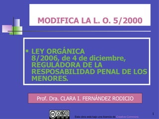 MODIFICA LA L. O. 5/2000 ,[object Object],Prof. Dra. CLARA I. FERNÁNDEZ RODICIO Esta obra está bajo una licencia de  Creative   Commons 