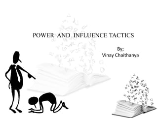 POWER AND INFLUENCE TACTICS
By;
Vinay Chaithanya
 