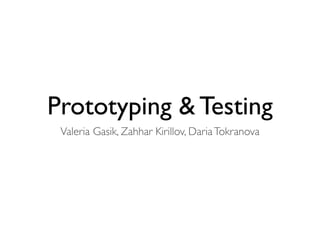 Prototyping & Testing
 Valeria Gasik, Zahhar Kirillov, Daria Tokranova
 