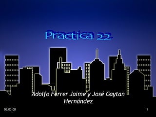 . Adolfo Ferrer Jaime y José Gaytan Hernández Practica 22 
