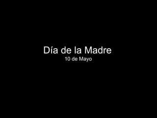 Día de la Madre  10 de Mayo 