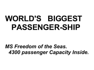 WORLD'S   BIGGEST   PASSENGER-SHIP MS Freedom of the Seas.  4300 passenger Capacity Inside.   