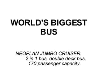 WORLD'S BIGGEST BUS NEOPLAN JUMBO CRUISER.  2 in 1 bus, double deck bus,  170 passenger capacity.   