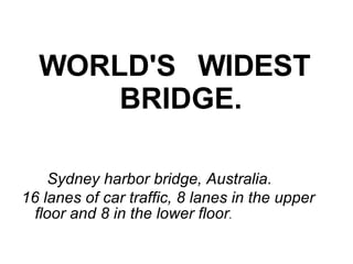 WORLD'S    WIDEST    BRIDGE.   Sydney harbor bridge, Australia. 16 lanes of car traffic, 8 lanes in the upper floor and 8 in the lower floor . 