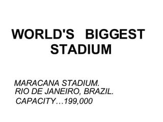 WORLD'S   BIGGEST   STADIUM   MARACANA STADIUM.  RIO DE JANEIRO, BRAZIL. CAPACITY…199,000   