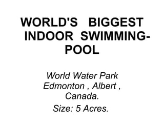 WORLD'S   BIGGEST    INDOOR  SWIMMING-POOL World Water Park Edmonton , Albert , Canada. Size: 5 Acres.   