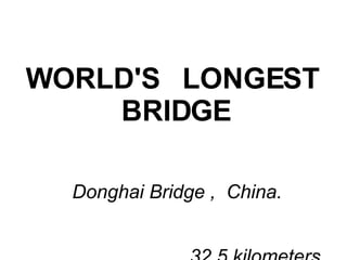 WORLD'S   LONGEST   BRIDGE   Donghai Bridge ,  China.  32.5 kilometers.  