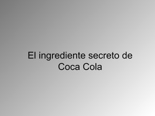 El ingrediente secreto de Coca Cola 