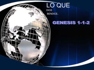 LO QUE  DIOS  BENDICE . GENESIS 1-1-2 