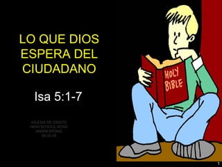 LO QUE DIOS ESPERA DEL CIUDADANO Isa 5:1-7 IGLESIA DE CRISTO HIGH SCHOOL ROAD ANDRESPONG 09 20 08 