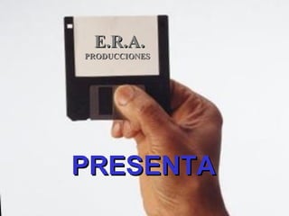 E.R.A. PRODUCCIONES PRESENTA 