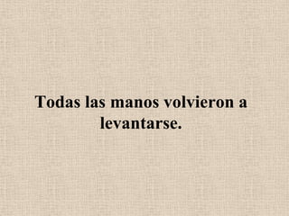 Todas las manos volvieron a levantarse.