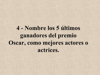 4 - Nombre los 5 últimos ganadores del premio Oscar, como mejores actores o actrices.