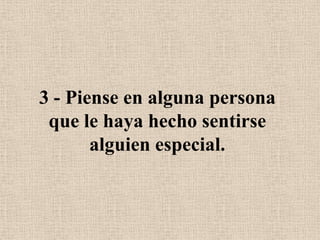 3 - Piense en alguna persona que le haya hecho sentirse alguien especial.