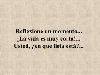 Reflexione un momento...¡La vida es muy corta!...Usted, ¿en que lista está?...