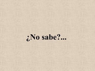 ¿No sabe?...