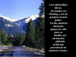 UNA HISTORIA REAL Su nombre era Fleming, y era un granjero escocés pobre. Un día, mientras intentaba ganarse la vida para ...